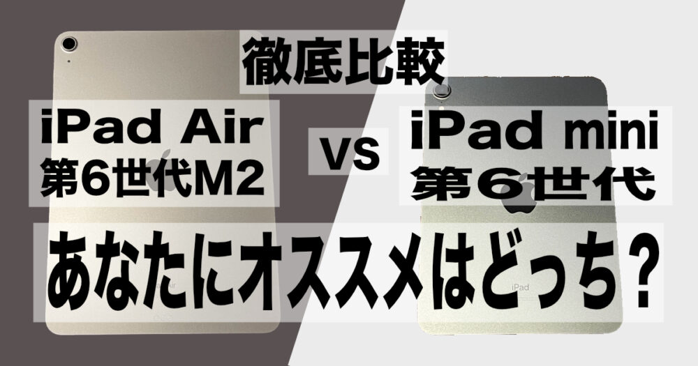 徹底比較：iPad Air第6世代M2とiPad mini第6世代 - あなたにオススメはどっち？